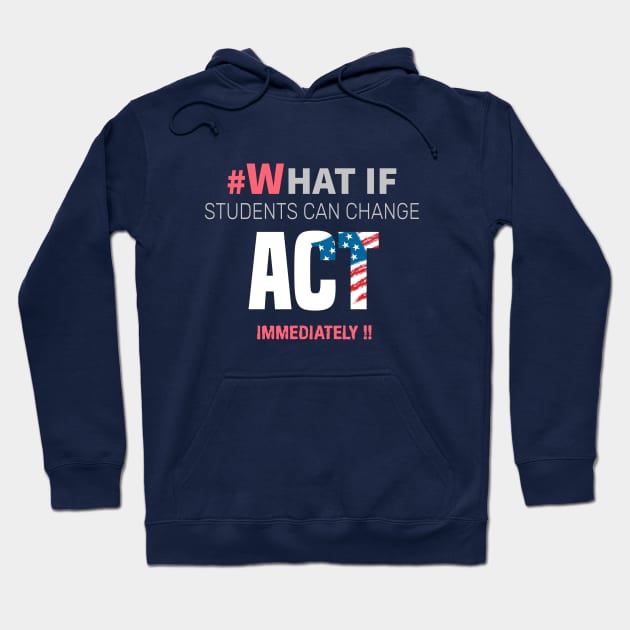 #Whatif Students Can Change Act Immediately Hoodie by lisalizarb
